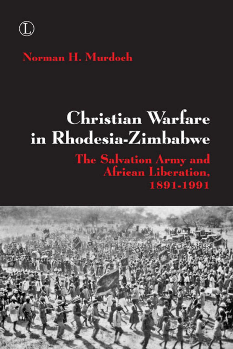 Christian Warfare in Rhodesia-Zimbabwe: The Salvation Army and African Liberation, 1891-1991 by Unknow