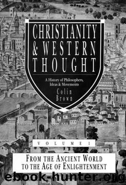 Christianity & Western Thought, Volume 1: From the Ancient World to the Age of Enlightenment: 001 by Colin Brown