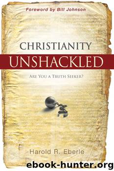 Christianity Unshackled: Are You a Truth Seeker? by Harold R. Eberle
