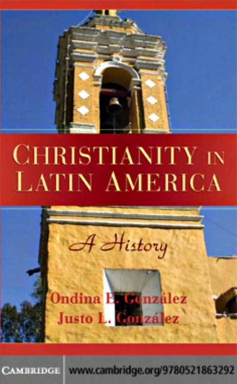 Christianity in Latin America: A History by Ondina E. Gonzalez and Justo L. Gonzalez