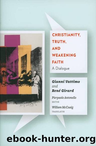 Christianity, Truth, and Weakening Faith: A Dialogue by Gianni Vattimo