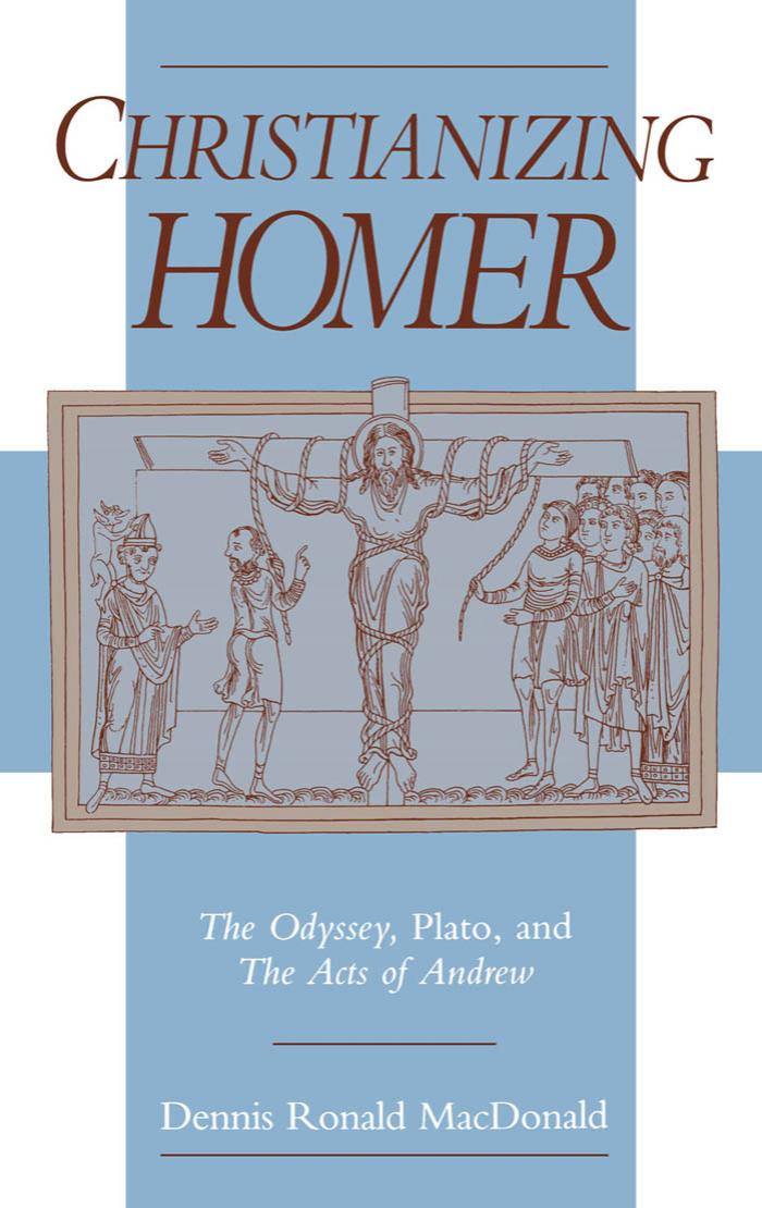 Christianizing Homer: The Odyssey, Plato, and the Acts of Andrew(Repost) by Dennis R. MacDonald
