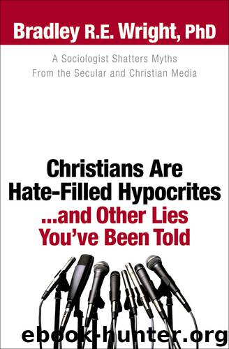 Christians Are Hate-Filled Hypocrites...and Other Lies You've Been Told by Bradley R.E. Ph.D. Wright