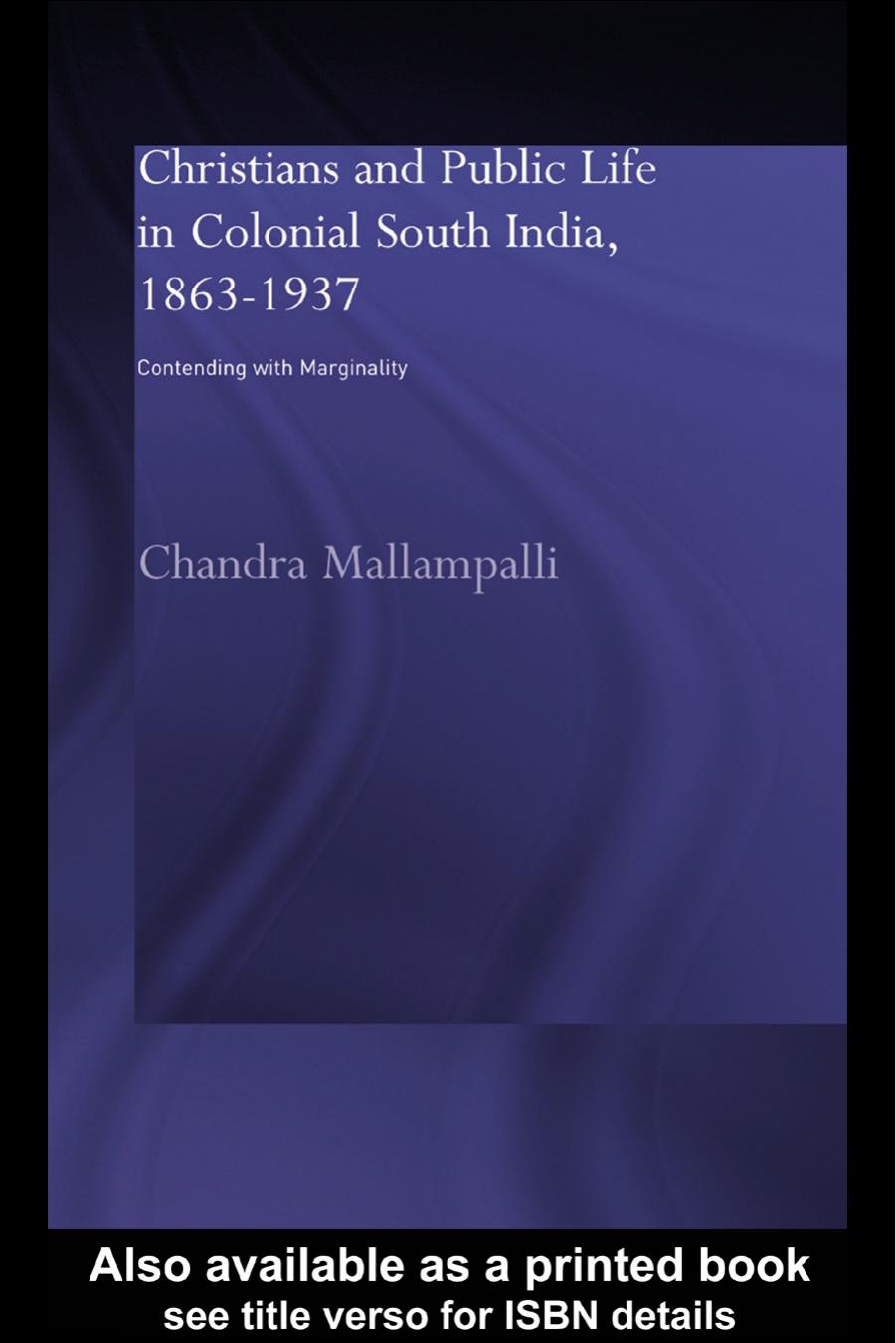 Christians and Public Life in Colonial South India, 1863-1937: Contending with Marginality by Chandra Mallampalli