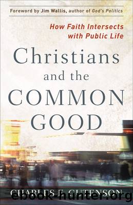 Christians and the Common Good: How Faith Intersects with Public Life by Charles Gutenson