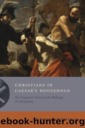 Christians in Caesar's Household: The Emperors' Slaves in the Makings of Christianity by Michael Flexsenhar Iii