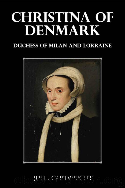 Christina of Denmark - Duchess of Milan and Lorraine (Illustrated) by Julia Cartwright