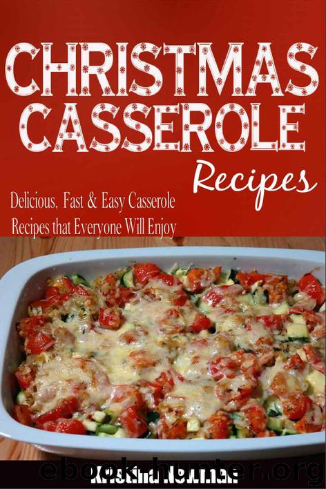 Christmas Casseroles: Delicious, Fast & Easy Casseroles Recipes that Everyone Will Enjoy by Kristina Newman