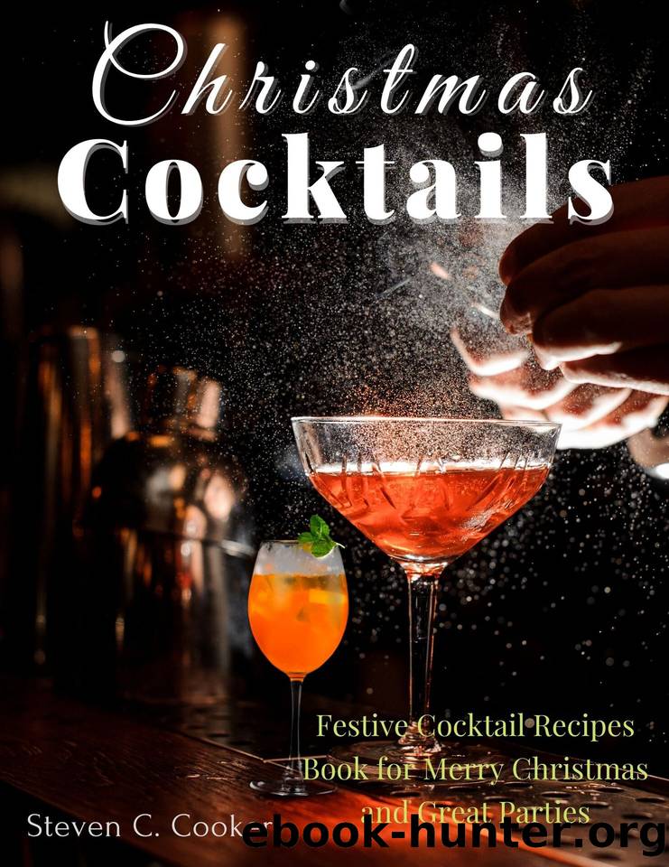 Christmas Cocktails: Festive Cocktail Recipes Book for Merry Christmas and Great Parties by C. Cooker Steven