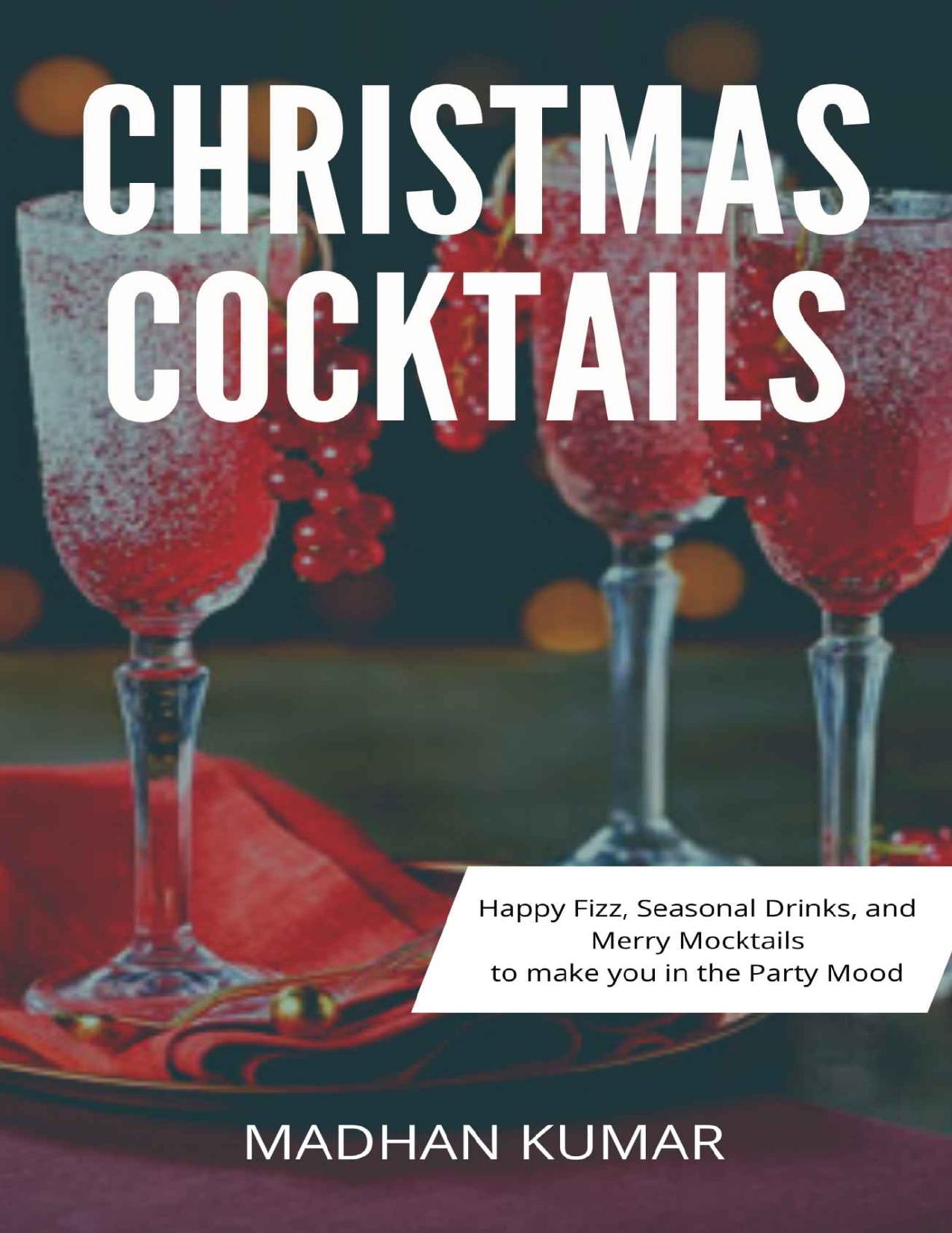 Christmas Cocktails: Happy Fizz, Seasonal Drinks, and Merry Mocktails to make you in the Party Mood by MADHAN KUMAR
