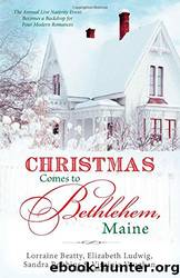 Christmas Comes to Bethlehem, Maine: The Annual Live Nativity Event Becomes a Backdrop for Four Modern Romances by Elizabeth Ludwig & Lorraine Beatty & Sandra Robbins & Virginia Vaughan