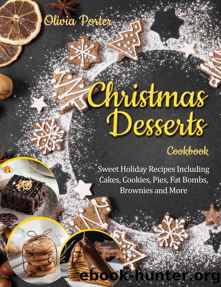 Christmas Desserts Cookbook: Christmas Desserts Cookbook: Sweet Holiday Recipes Including Cakes, Cookies, Pies, Fat Bombs, Brownies and More by Olivia Porter & Olivia Porter
