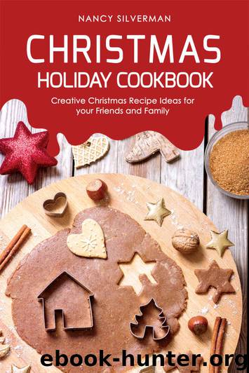 Christmas Holiday Cookbook: Creative Christmas Recipe Ideas for your Friends and Family by Nancy Silverman