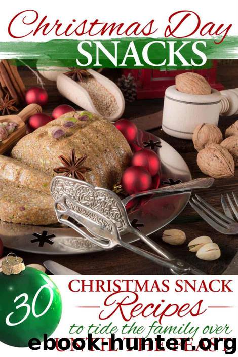 Christmas Recipes: Christmas Day Snacks: 30 Christmas Snack Recipes To Tide the Family Over Until the Feast by Susan Reynolds