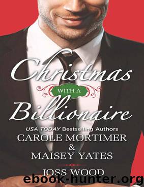 Christmas With a Billionaire: Billionaire Under the Mistletoe\Snowed in With Her Boss\A Diamond for Christmas by Carole Mortimer & Maisey Yates & Joss Wood