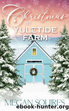 Christmas at Yuletide Farm: A Small-Town Christmas Romance Novel by Megan Squires