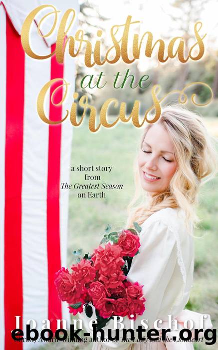 Christmas at the Circus--a Short Story From the Greatest Season on Earth by Joanne Bischof