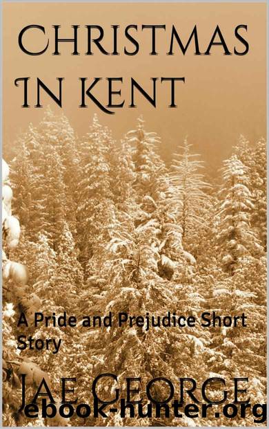 Christmas in Kent: A Pride and Prejudice Short Story by Jae George