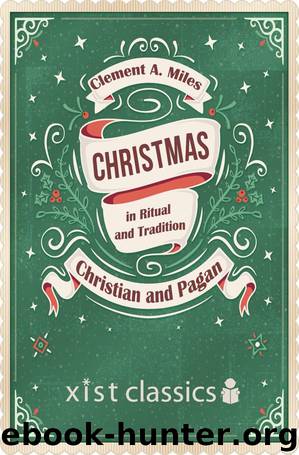 Christmas in Ritual and Tradition Christian and Pagan by Clement A. Miles