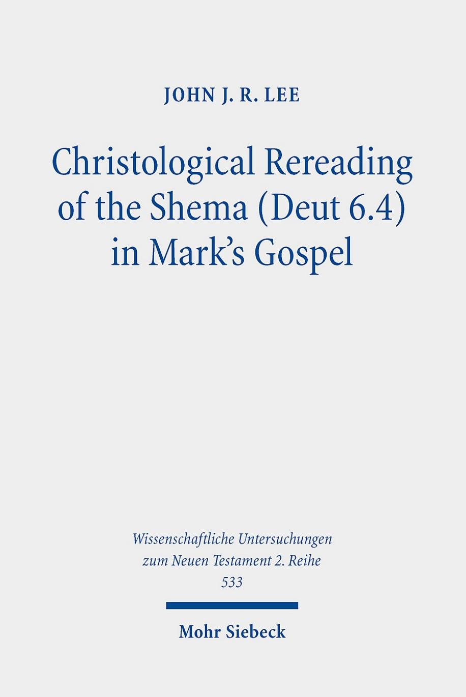 Christological Rereading of the Shema (Deut 6.4) in Mark's Gospel (Wissenschaftliche Untersuchungen Zum Neuen Testament 2.reihe) by John J R Lee