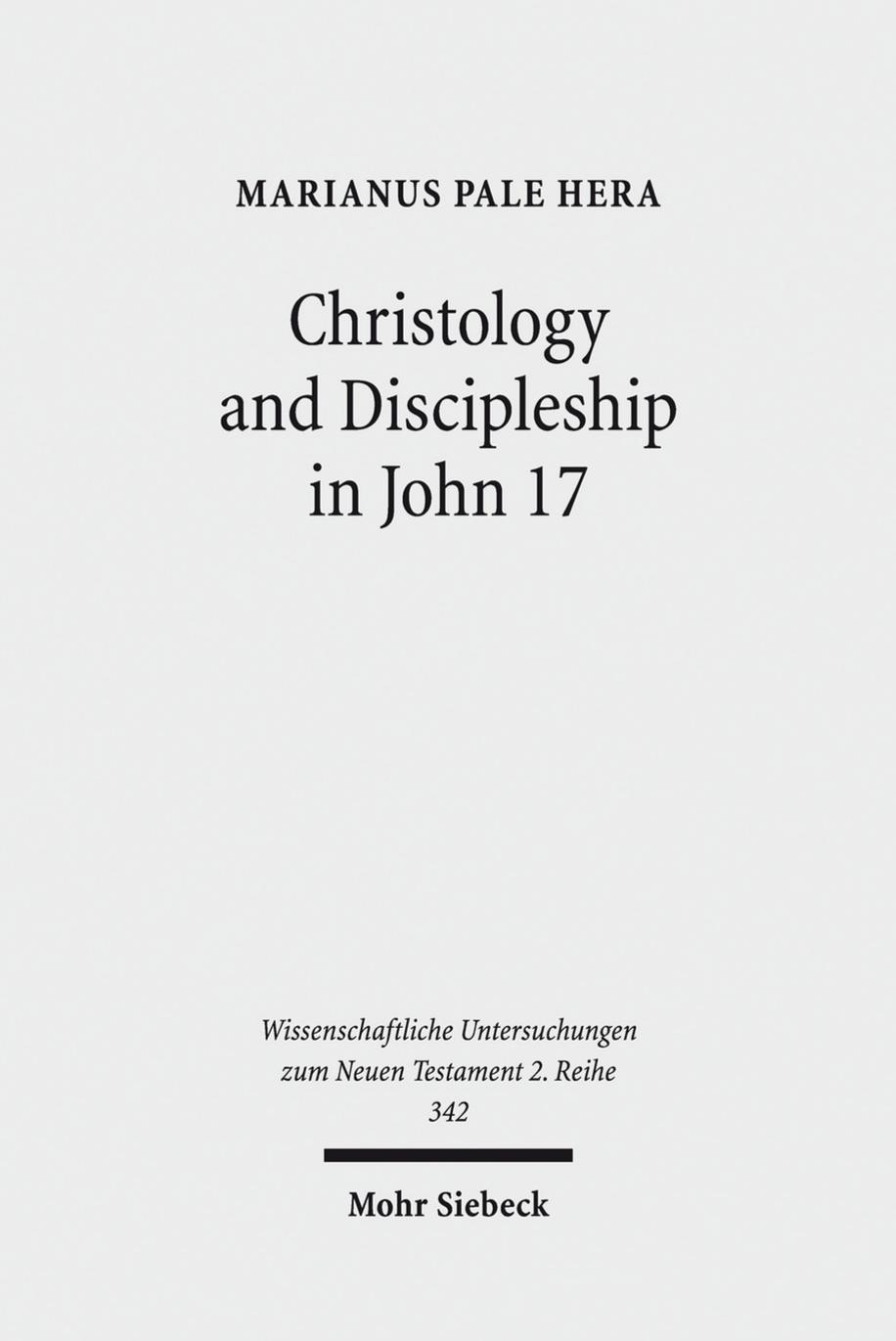 Christology and Discipleship in John 17 (Wissenschaftliche Untersuchungen Zum Neuen Testament 2.Reihe) by Marianus Pale Hera