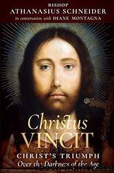 Christus Vincit: Christ’s Triumph Over the Darkness of the Age by Bishop Athanasius Schneider