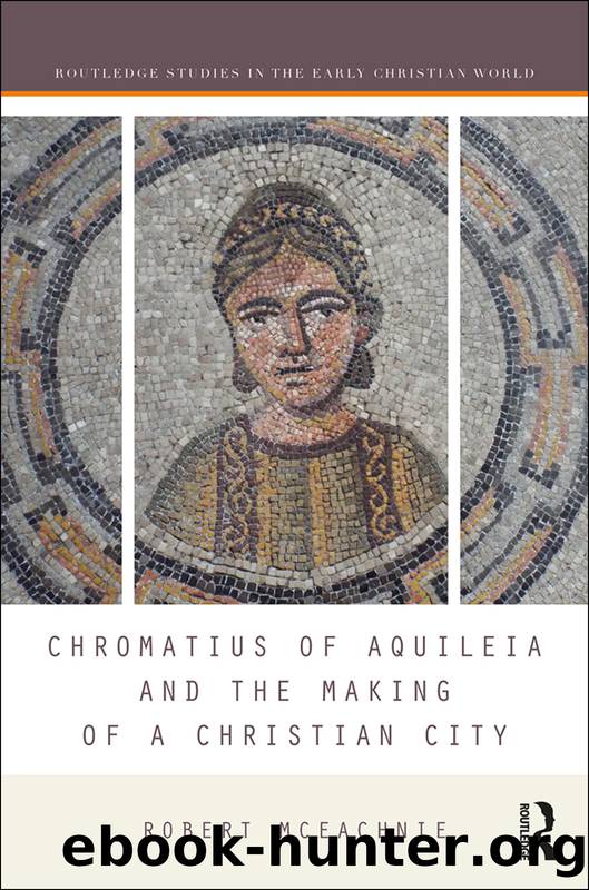 Chromatius of Aquileia and the Making of a Christian City by McEachnie Robert