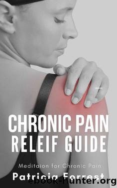 Chronic Pain Meditation Guide: Mindfulness for Pain Relief & Management: Guided Meditation, Practical approach, Harness Mindâs power, Alleviate Depression & Anxiety by Patricia Forrest