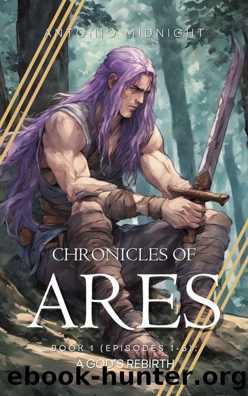 Chronicles of Ares: Book 1: A God's Rebirth (Episodes 1-5) by Antonio Midnight