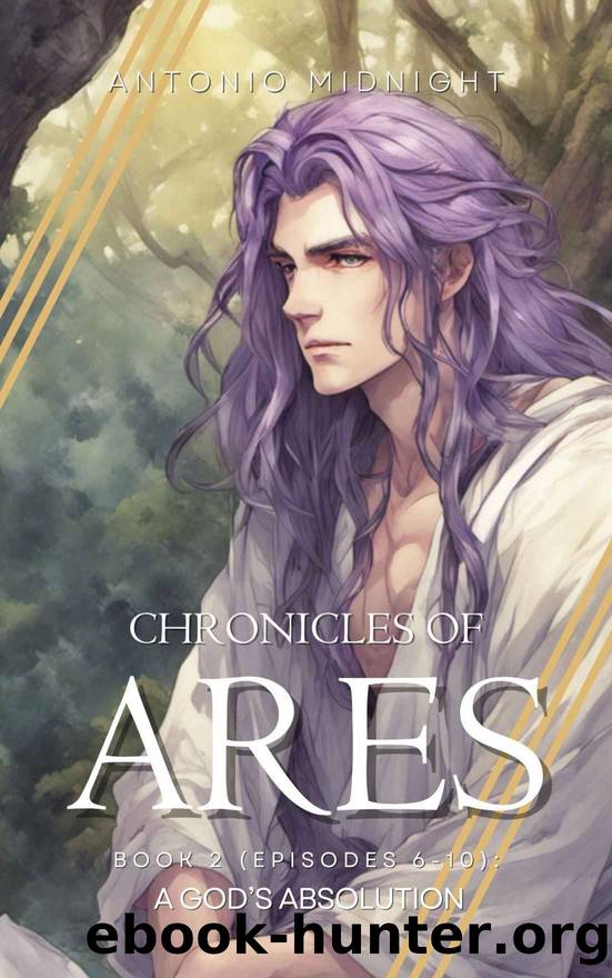 Chronicles of Ares: Book 2: A God's Absolution (Episodes 6-10) by Antonio Midnight