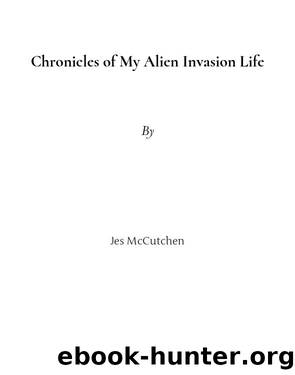 Chronicles of My Alien Invasion Life by Jes McCutchen