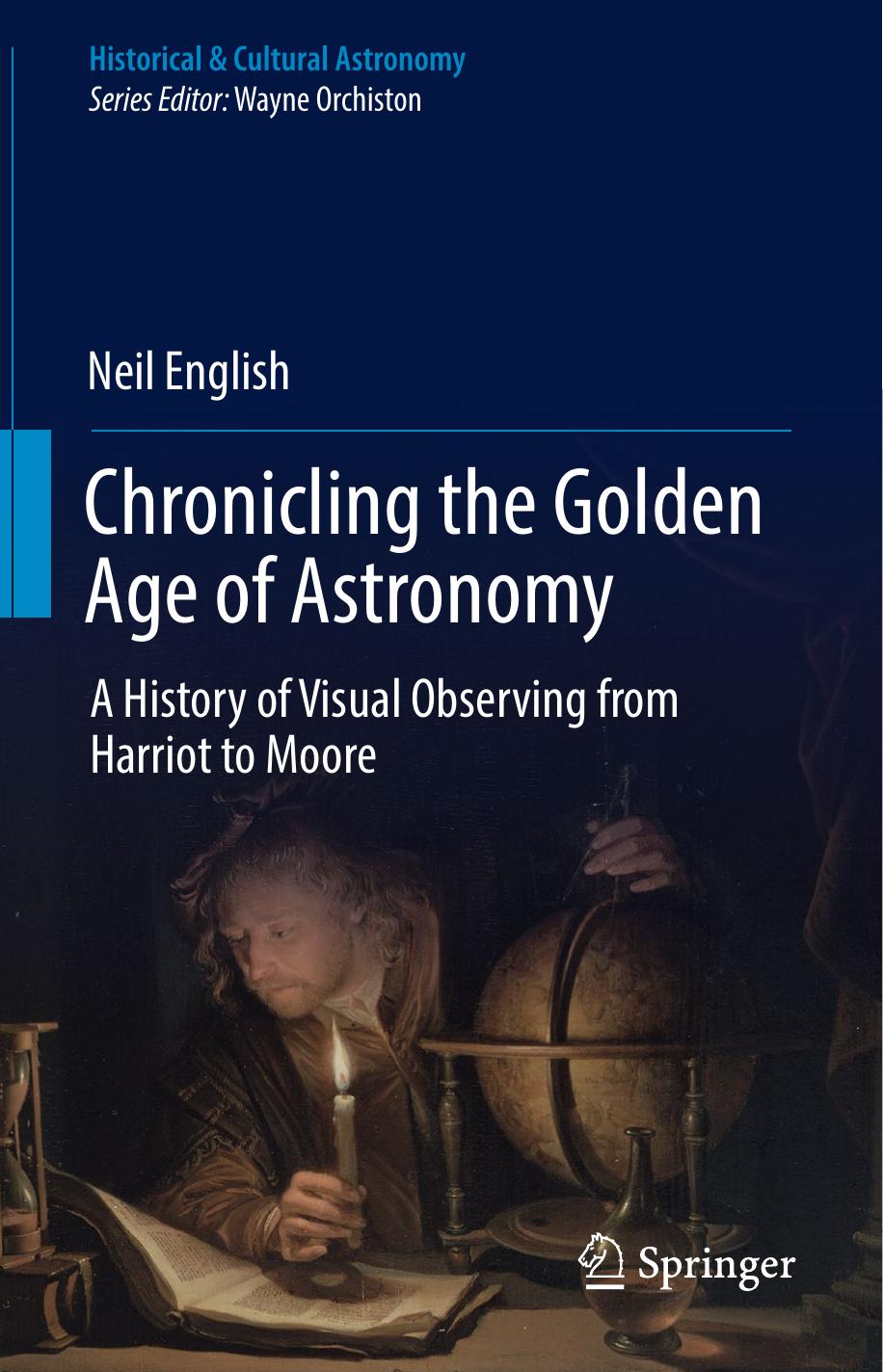 Chronicling the Golden Age of Astronomy: A History of Visual Observing from Harriot to Moore by Neil English