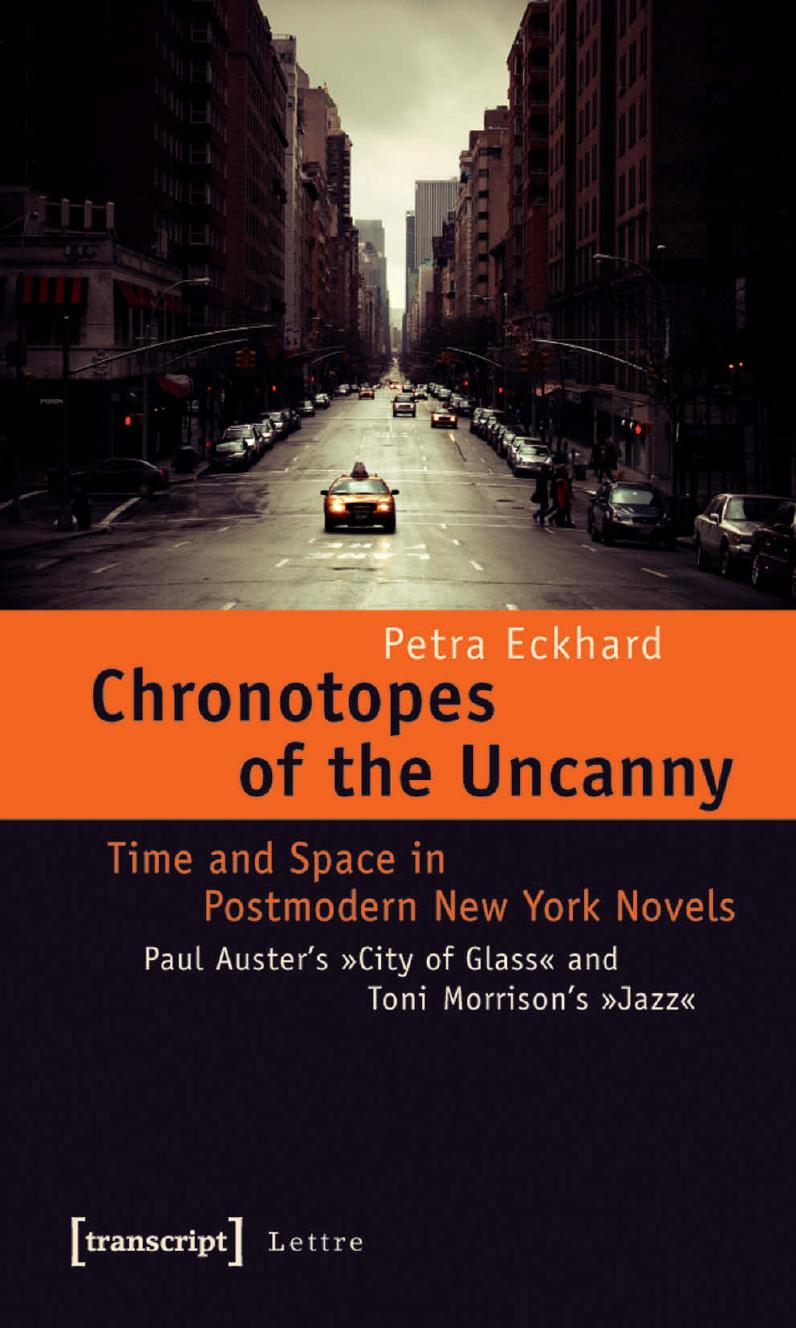 Chronotopes of the Uncanny: Time and Space in Postmodern New York Novels. Paul Auster's City of Glass and Toni Morrison's Jazz by Petra Eckhard