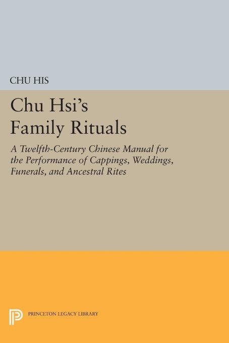 Chu Hsi's "Family Rituals": A Twelfth-Century Chinese Manual for the Performance of Cappings, Weddings, Funerals, and Ancestral Rites by Chu Hsi