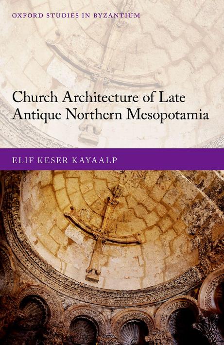 Church Architecture of Late Antique Northern Mesopotamia by Elif Keser Kayaalp