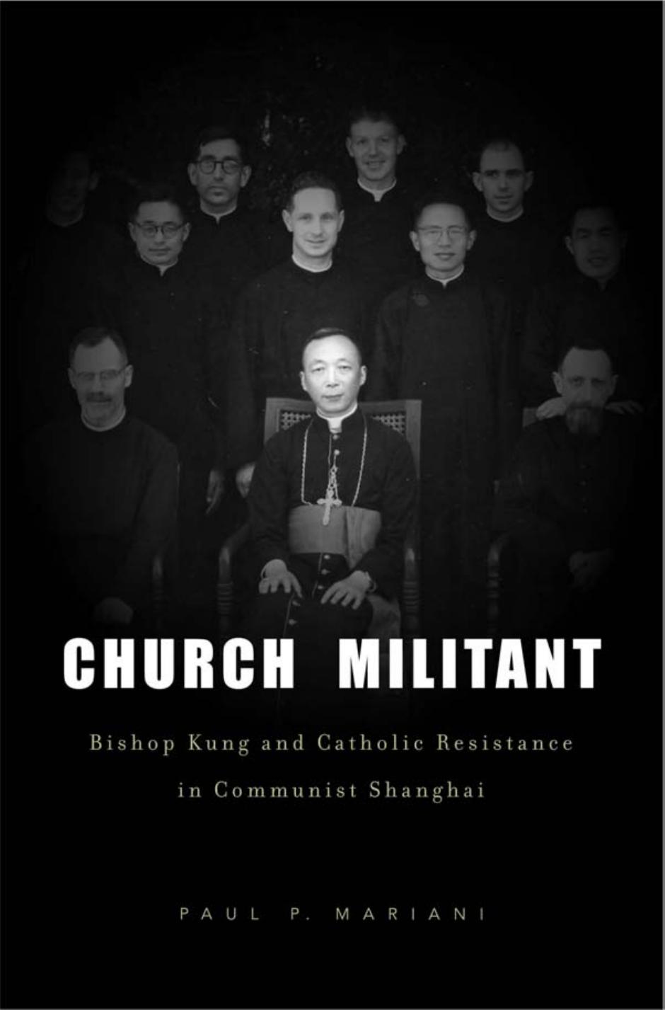 Church Militant: Bishop Kung and Catholic Resistance in Communist Shanghai by Paul P. Mariani