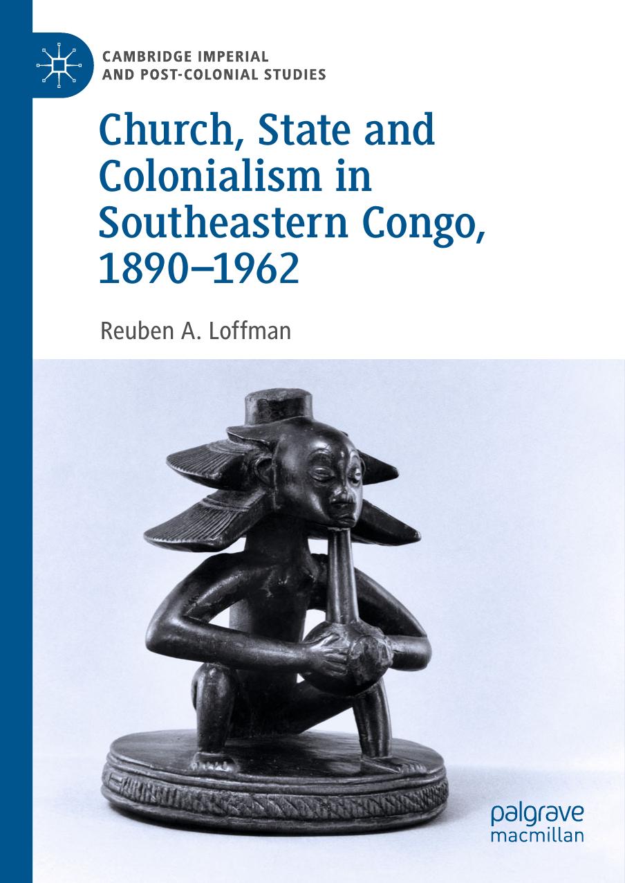 Church, State and Colonialism in Southeastern Congo, 1890â1962 by Reuben A. Loffman