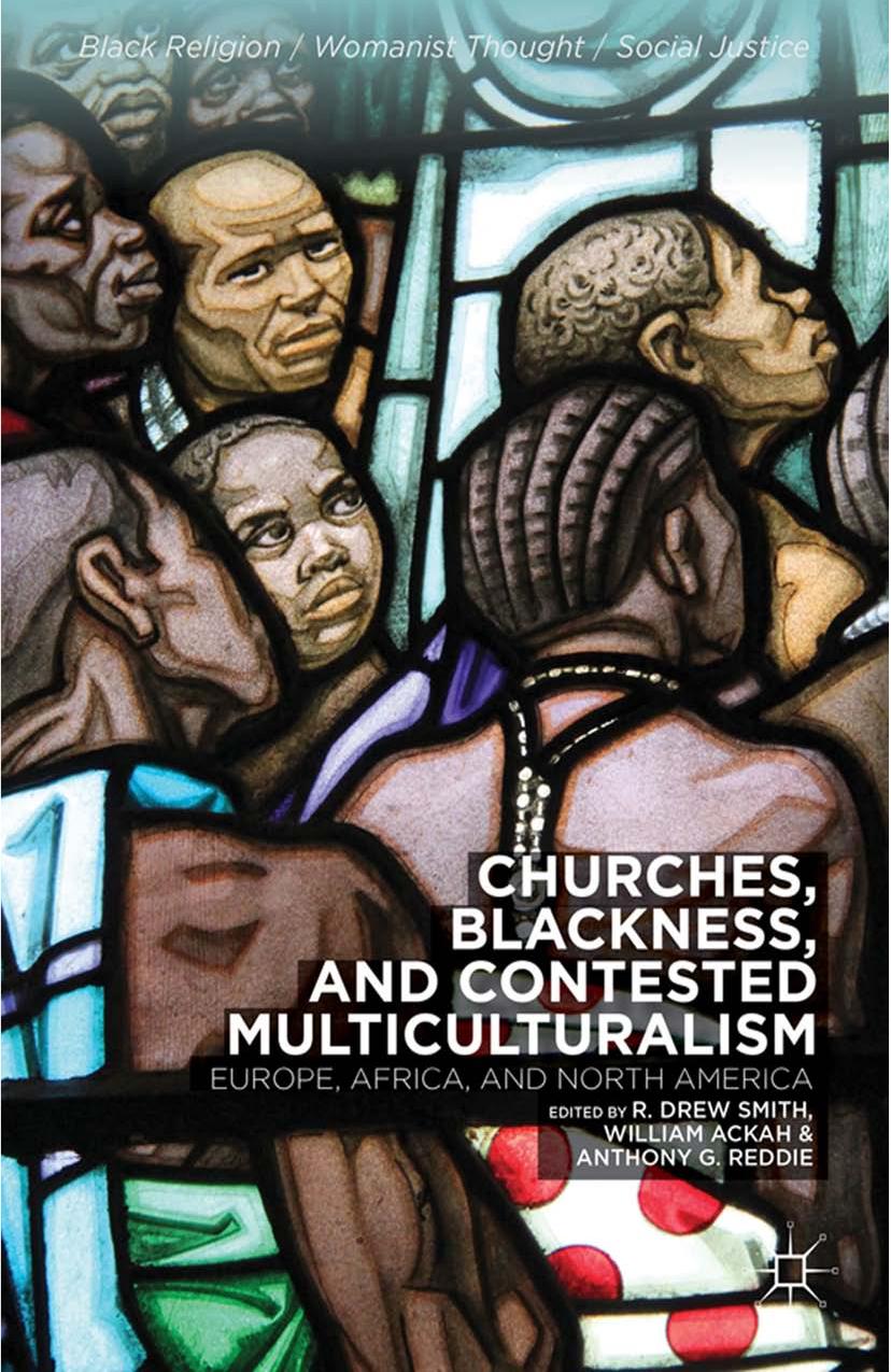 Churches, Blackness, and Contested Multiculturalism: Europe, Africa, and North America by R. Drew Smith William Ackah Anthony G. Reddie (eds.)