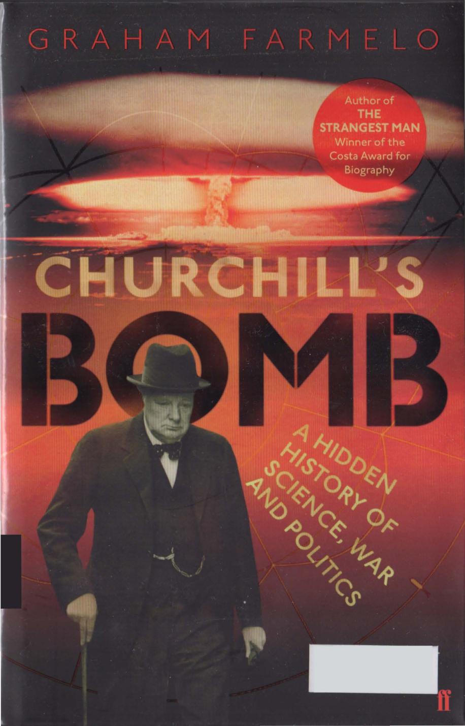 Churchill's Bomb - A Hidden History of Science, War and Politics by Graham Farmelo