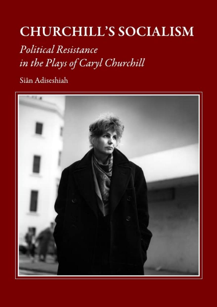 Churchill's Socialism: Political Resistance in the Plays of Caryl Churchill by Siân Adiseshiah
