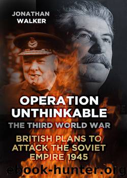 Churchill's Third World War: British Plans to Attack the Soviet Empire 1945 by Jonathan Walker