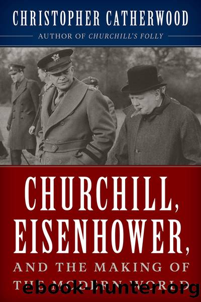 Churchill, Eisenhower, and the Making of the Modern World by Christopher Catherwood