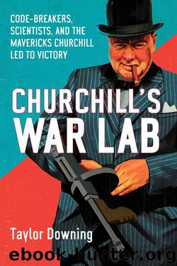 Churchill’s War Lab: Code-breakers, Scientists, and the Mavericks Churchill Led to Victory by Taylor Downing