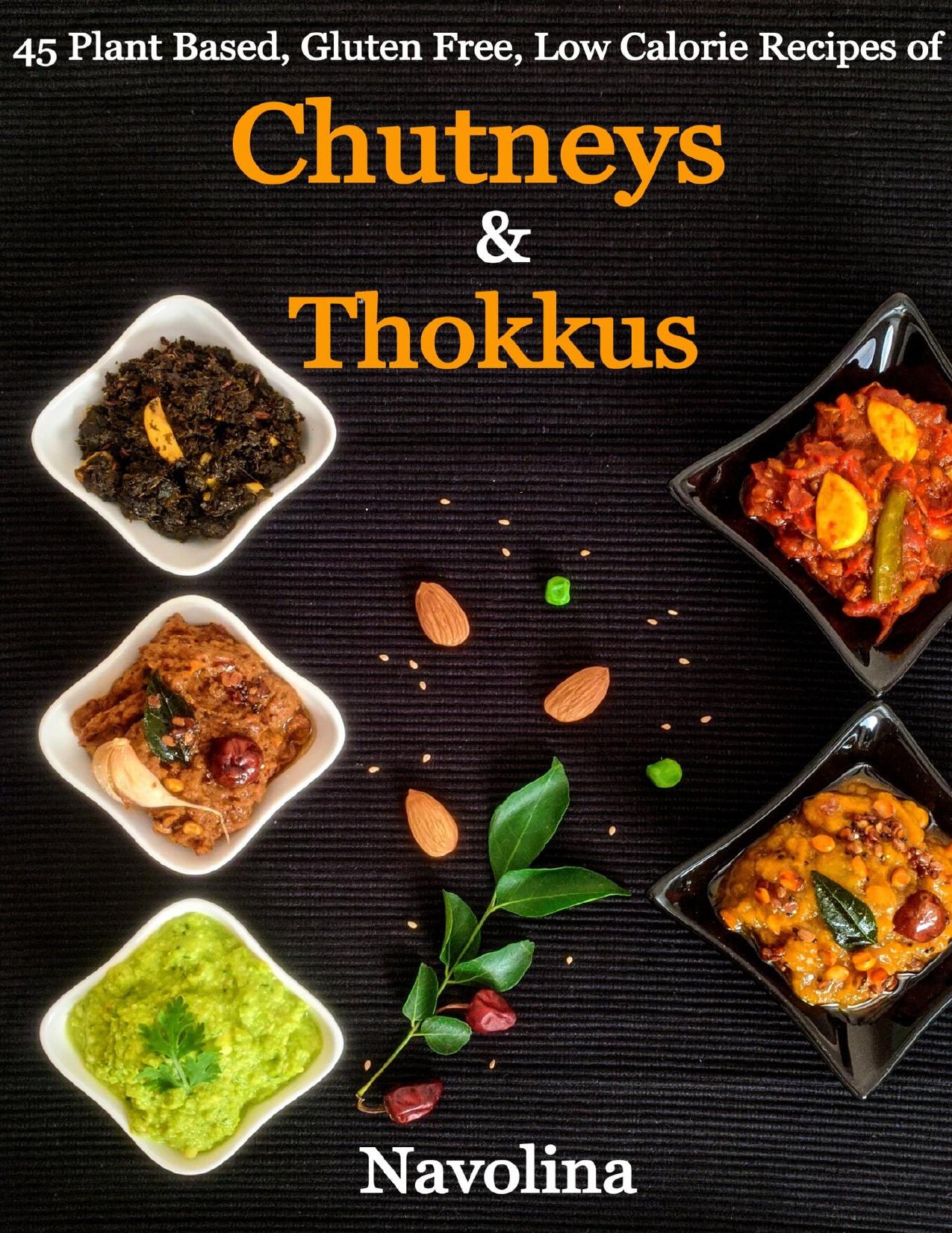 Chutneys & Thokkus: 45 Plant Based, Gluten Free, Low Calorie Recipes by Dr. Navolina