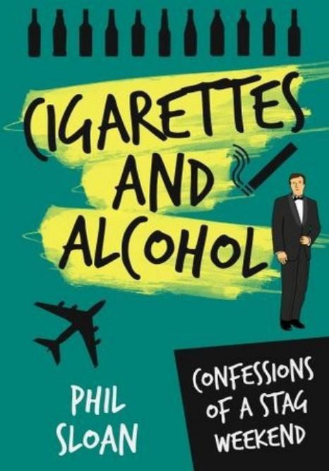 Cigarettes and Alcohol: Confessions of a Stag Weekend by Phil Sloan