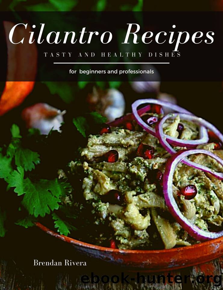 Cilantro Recipes: Tasty and Delicious dishes by Brendan Rivera