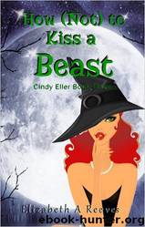 Cindy Eller 03 How (Not) to Kiss a Beast by Elizabeth A. Reeves