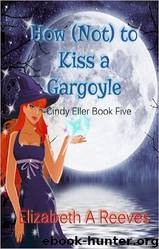 Cindy Eller 05 How (Not) to Kiss a Gargoyle by Elizabeth A. Reeves
