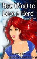 Cindy Eller 07 How (Not) to Love a Hero by Elizabeth A. Reeves