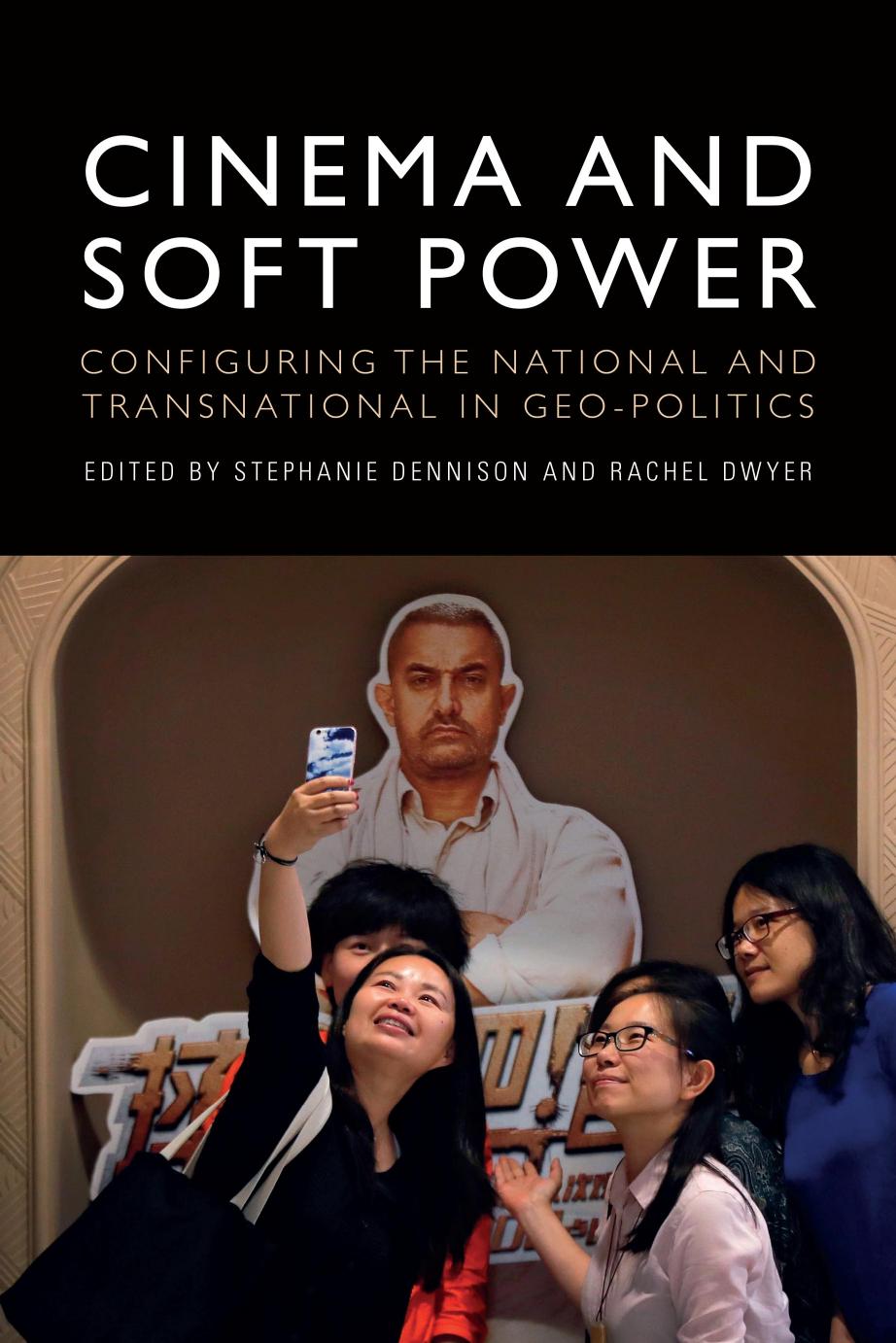Cinema and Soft Power: Configuring the National and Transnational in Geo-politics by Stephanie Dennison (editor) Rachel Dwyer (editor)
